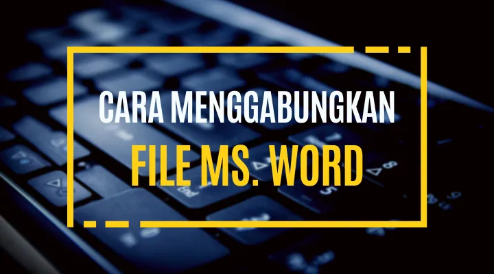 Cara Menggabungkan File Word Menjadi Satu