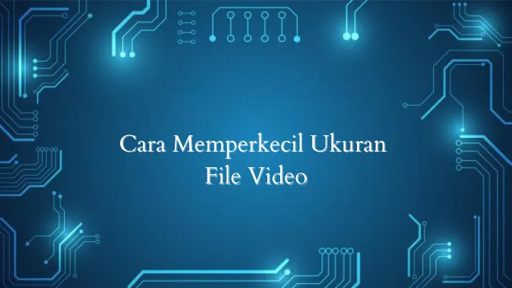 Cara Memperkecil Ukuran File Video